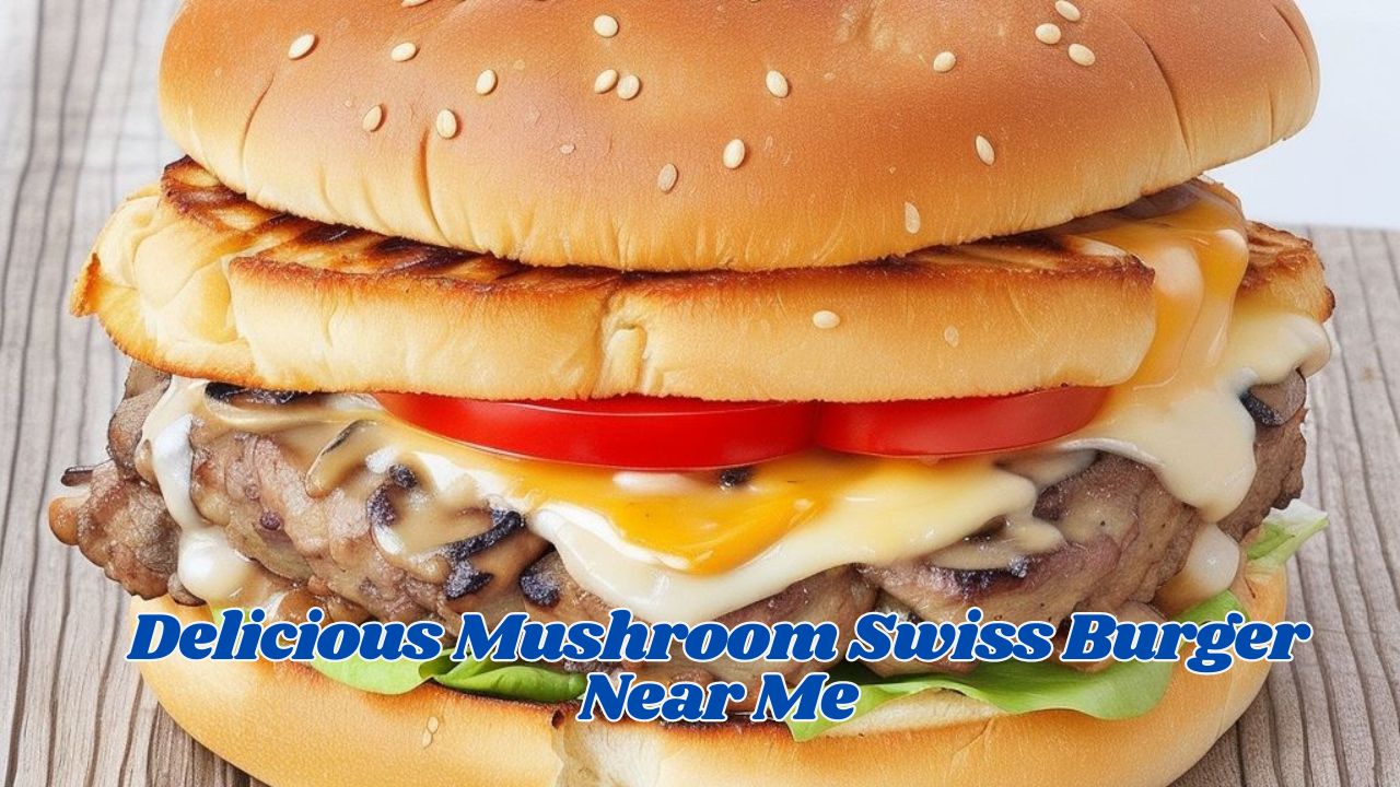 Delicious Mushroom Swiss Burger Near Me